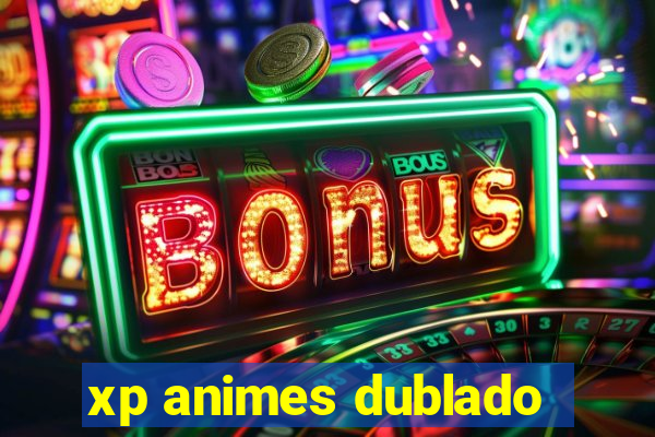 xp animes dublado